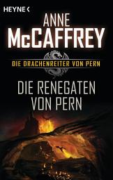 Icon image Die Renegaten von Pern: Die Drachenreiter von Pern, Band 10 - Roman