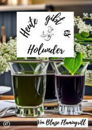 Icon image Heute gibt es - Holunder: 30 tolle Holunder Rezepte, Ausgabe 2