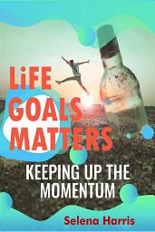Icon image Life Goals Matters , Keeping Up The Momentum