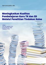 Icon image Meningkatkan Kualitas Pembelajaran Guru TK dan SD Melalui Penelitian Tindakan Kelas: Kumpulan Artikel PTK