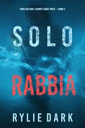Icon image Solo rabbia (Thriller con l’agente Sadie Price – Libro 2)