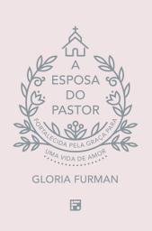 Icon image A esposa do pastor: fortalecida pela graça para uma vida de amor, Edição 2