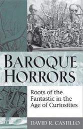 Icon image Baroque Horrors: Roots of the Fantastic in the Age of Curiosities
