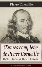 Icon image Œuvres complètes de Pierre Corneille: Théâtre, Poésie et Théorie littéraire (L'édition intégrale - 37 titres): Le Cid + L’Illusion comique + Cinna + Horace + Polyeucte Martyr + Rodogune princesse des Parthes + Héraclius empereur d’Orient + Nicomède + La mort de Pompée + Médée + Attila + Psyché etc.