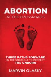 Icon image Abortion at the Crossroads: Three Paths Forward in the Struggle to Protect the Unborn