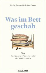 Icon image Was im Bett geschah: Eine horizontale Geschichte der Menschheit