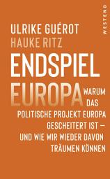 Icon image Endspiel Europa: Warum das politische Projekt Europa gescheitert ist - und wie wir wieder davon träumen können