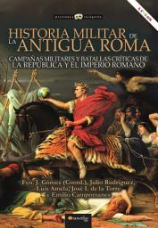 Icon image Historia militar de la antigua Roma: Campañas militares y batallas críticas de la República y el Imperio romano