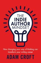 Icon image The Indie Author Mindset: How changing your way of thinking can transform your writing career