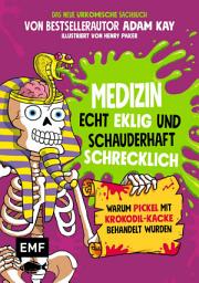 Icon image Medizin – Echt eklig und schauderhaft schrecklich – Warum Pickel mit Krokodil-Kacke behandelt wurden: Das neue urkomische Sachbuch von Bestsellerautor Adam Kay – Illustriert von Henry Parker – Für Kinder ab 10 Jahren