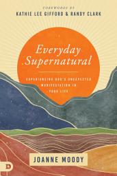 Icon image Everyday Supernatural: Experiencing God's Unexpected Manifestation in Your Life