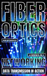 Icon image Fiber Optics: Networking And Data Transmission In Action