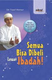 Icon image Semua Bisa Dibeli Lewat Ibadah: Meraih Segala Hajat dan Keinginan Dengan Ibadah