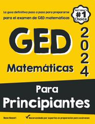 Icon image MATEMÁTICAS PARA PRINCIPIANTES GED: La guía definitiva paso a paso para preparar el examen de matemáticas del GED (Spanish Edition)