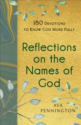Icon image Reflections on the Names of God: 180 Devotions to Know God More Fully