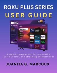 Icon image ROKU PLUS SERIES USER GUIDE: A Step-by-Step Manual for Installation, Voice Control, and Streaming Entertainment