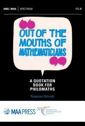 Icon image Out of the Mouths of Mathematicians: A Quotation Book for Philomaths