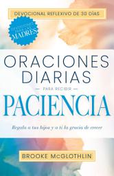Icon image Oraciones diarias para recibir paciencia: Regala a tus hijos, y a ti, la gracia de crecer
