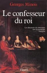 Icon image Le Confesseur du Roi: Les directeurs de conscience sous la monarchie française