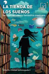 Icon image La tienda de los sueños: Un siglo de cuento fantástico mexicano