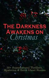 Icon image The Darkness Awakens on Christmas: 30+ Supernatural Thrillers, Mysteries & Eerie Ghost Stories: The Story of the Goblins, The Box with the Iron Clamps , Wolverden Tower The Ghost's Touch, Between the Lights, Told After Supper, The Christmas Banquet, The Dead Sexton and much more