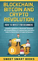 Icon image Blockchain, Bitcoin and Crypto Revolution: How to invest for beginners: Complete Explanation of blockchain technology with detailed history of cryptocurrency and basics guide for how to invest in crypto for dummies