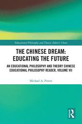 Icon image The Chinese Dream: Educating the Future: An Educational Philosophy and Theory Chinese Educational Philosophy Reader, Volume VII