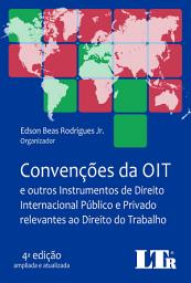 Icon image Convenções da OIT: E outros instrumentos de Direito Internacional Público e Privado relevantes ao Direito do Trabalho