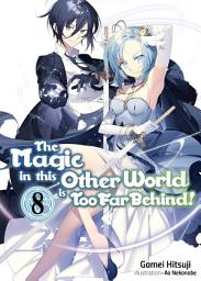 Icon image The Magic in this Other World is Too Far Behind!: The Magic in this Other World is Too Far Behind! Volume 8