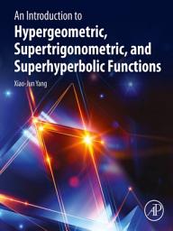 Icon image An Introduction to Hypergeometric, Supertrigonometric, and Superhyperbolic Functions