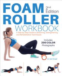 Icon image Foam Roller Workbook: A Step-by-Step Guide to Stretching, Strengthening and Rehabilitative Techniques