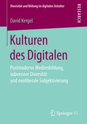 Icon image Kulturen des Digitalen: Postmoderne Medienbildung, subversive Diversität und neoliberale Subjektivierung
