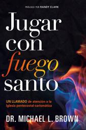 Icon image Jugar con fuego santo/ Playing With Holy Fire: Un llamado de atención a la iglesia pentecostal-carismática
