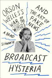 Icon image Broadcast Hysteria: Orson Welles's War of the Worlds and the Art of Fake News