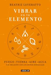 Icon image Vibrar en tu elemento: Fuego - Tierra - Aire - Agua. Y su relación con los signos zodiacales