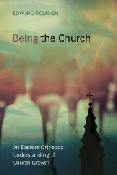 Icon image Being the Church: An Eastern Orthodox Understanding of Church Growth