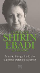 Icon image O apelo de Shirin Ebadi ao mundo: Este nao é o significado que o profeta pretendia transmitir