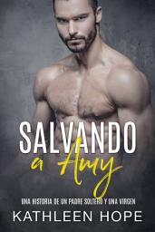 Icon image Salvando a Amy: Una historia de un padre soltero y una virgen