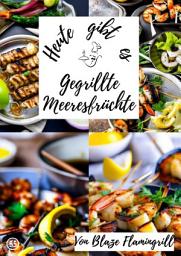 Icon image Heute gibt es - gegrillte Meeresfrüchte: 30 tolle Rezepte für gegrillte Meeresfrüchte, Ausgabe 2
