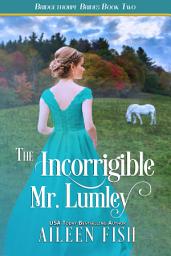 Icon image The Incorrigible Mr. Lumley: Bridgethorpe Brides Book Two
