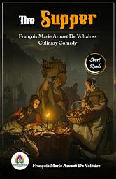 Icon image The Supper: François Marie Arouet De Voltaire's Culinary Comedy: Most Valuable Bestseller eBooks