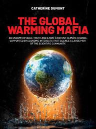 Icon image The Global Warming Mafia: An uncomfortable truth and a non-existent climate change, supported by economic interests that silence a large part of the scientific community