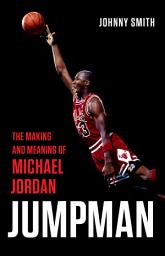 Icon image Jumpman: The Making and Meaning of Michael Jordan
