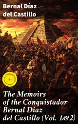 Icon image The Memoirs of the Conquistador Bernal Diaz del Castillo (Vol. 1&2): Enriched edition. Complete Edition
