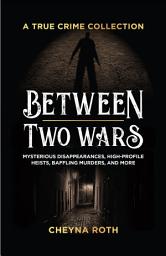 Icon image Between Two Wars: Mysterious Disappearances, High-Profile Heists, Baffling Murders, and More