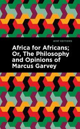 Icon image Africa for Africans: Or, The Philosophy and Opinions of Marcus Garvey