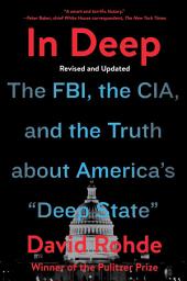 Icon image In Deep: The FBI, the CIA, and the Truth about America's "Deep State"