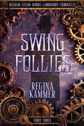 Icon image Swing Follies: A Springtime queer, poly, workplace romance with bawdy Steampunk gadgets (Ockham Steam-Works Laboratory Chronicles 3)
