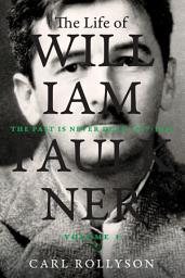 Icon image The Life of William Faulkner: The Past Is Never Dead, 1897-1934