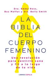 Icon image La biblia del cuerpo femenino: Una revolución para sentirte sana y fit a lo largo de tu vida